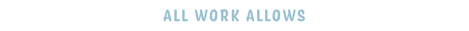 ALL WORK ALLOWS