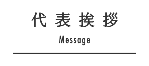 代表挨拶 Message